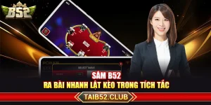 Sâm B52 – Ra Bài Nhanh Lật Kèo Trong Tích Tắc