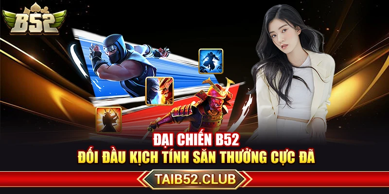Đại Chiến B52 – Đối Đầu Kịch Tính Săn Thưởng Cực Đã