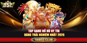 Top Game Nổ Hũ Uy Tín Đáng Trải Nghiệm Nhất 2026