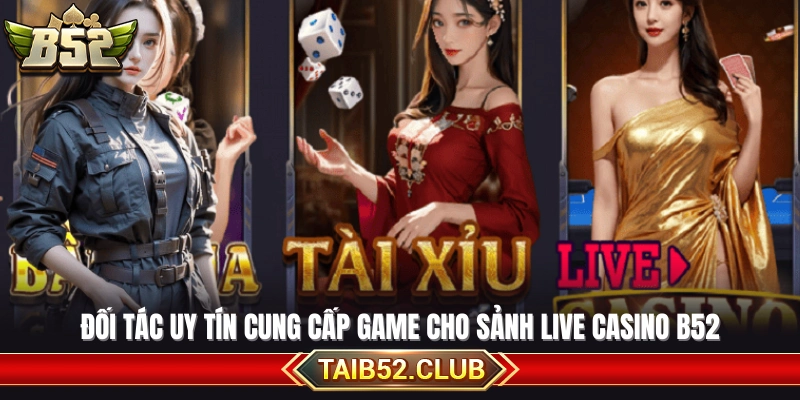 Các nhà cung cấp game danh tiếng đang hợp tác cùng B52