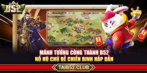 Mãnh Tướng Công Thành B52 – Nổ Hũ Chủ Đề Chiến Binh Hấp Dẫn