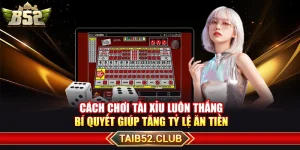 Cách Chơi Tài Xỉu Luôn Thắng Giúp Tăng Tỷ Lệ Ăn Tiền